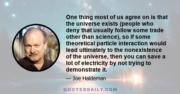 One thing most of us agree on is that the universe exists (people who deny that usually follow some trade other than science), so if some theoretical particle interaction would lead ultimately to the nonexistence of the 