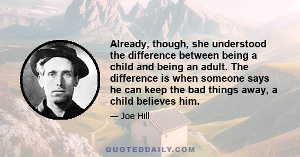 Already, though, she understood the difference between being a child and being an adult. The difference is when someone says he can keep the bad things away, a child believes him.