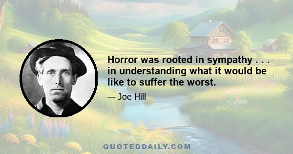 Horror was rooted in sympathy . . . in understanding what it would be like to suffer the worst.