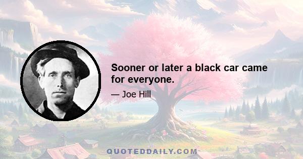 Sooner or later a black car came for everyone.