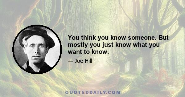 You think you know someone. But mostly you just know what you want to know.