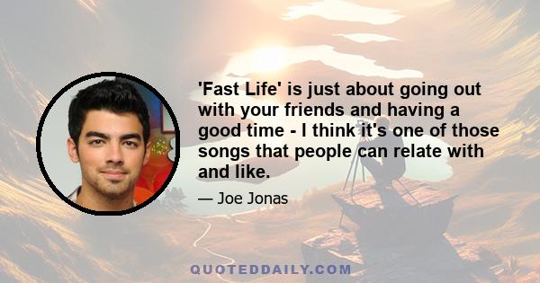 'Fast Life' is just about going out with your friends and having a good time - I think it's one of those songs that people can relate with and like.