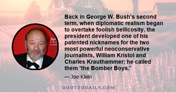 Back in George W. Bush's second term, when diplomatic realism began to overtake foolish bellicosity, the president developed one of his patented nicknames for the two most powerful neoconservative journalists, William