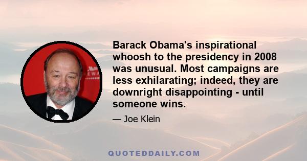 Barack Obama's inspirational whoosh to the presidency in 2008 was unusual. Most campaigns are less exhilarating; indeed, they are downright disappointing - until someone wins.