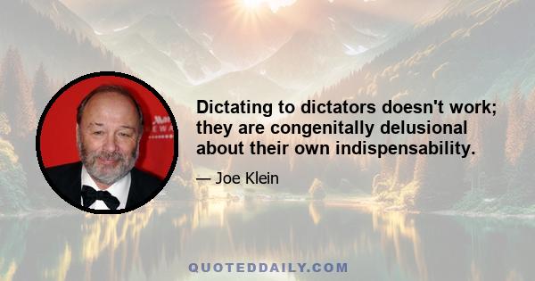 Dictating to dictators doesn't work; they are congenitally delusional about their own indispensability.