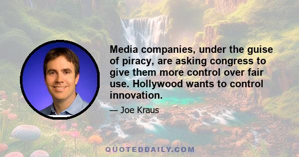 Media companies, under the guise of piracy, are asking congress to give them more control over fair use. Hollywood wants to control innovation.