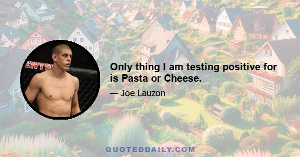 Only thing I am testing positive for is Pasta or Cheese.