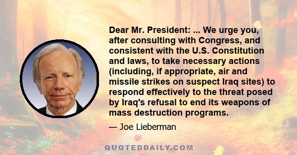 Dear Mr. President: ... We urge you, after consulting with Congress, and consistent with the U.S. Constitution and laws, to take necessary actions (including, if appropriate, air and missile strikes on suspect Iraq