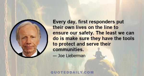 Every day, first responders put their own lives on the line to ensure our safety. The least we can do is make sure they have the tools to protect and serve their communities.