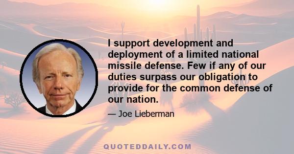 I support development and deployment of a limited national missile defense. Few if any of our duties surpass our obligation to provide for the common defense of our nation.