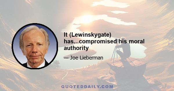 It (Lewinskygate) has...compromised his moral authority