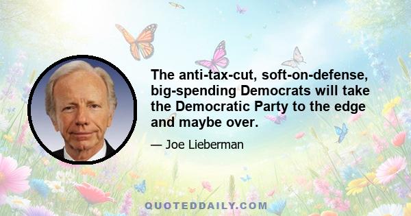 The anti-tax-cut, soft-on-defense, big-spending Democrats will take the Democratic Party to the edge and maybe over.