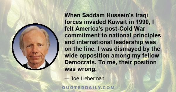 When Saddam Hussein's Iraqi forces invaded Kuwait in 1990, I felt America's post-Cold War commitment to national principles and international leadership was on the line. I was dismayed by the wide opposition among my