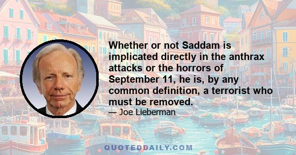 Whether or not Saddam is implicated directly in the anthrax attacks or the horrors of September 11, he is, by any common definition, a terrorist who must be removed.