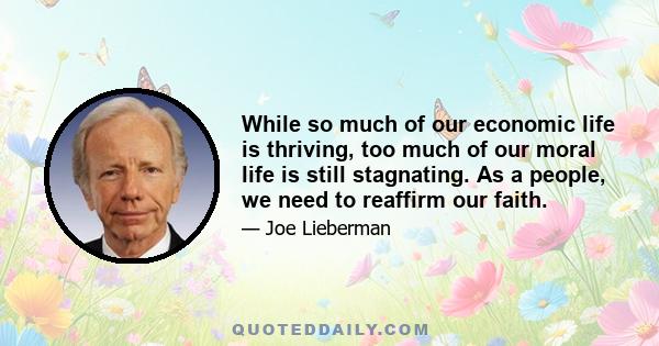 While so much of our economic life is thriving, too much of our moral life is still stagnating. As a people, we need to reaffirm our faith.