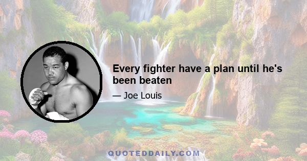 Every fighter have a plan until he's been beaten