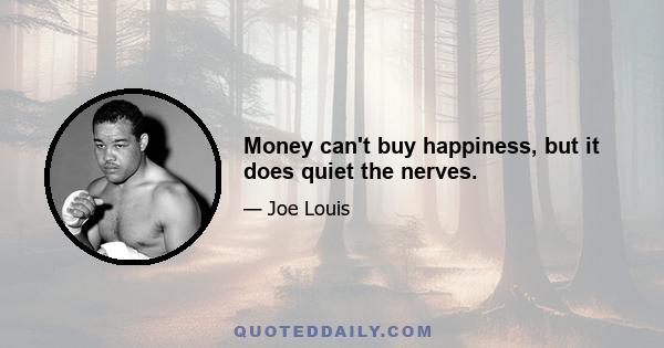 Money can't buy happiness, but it does quiet the nerves.