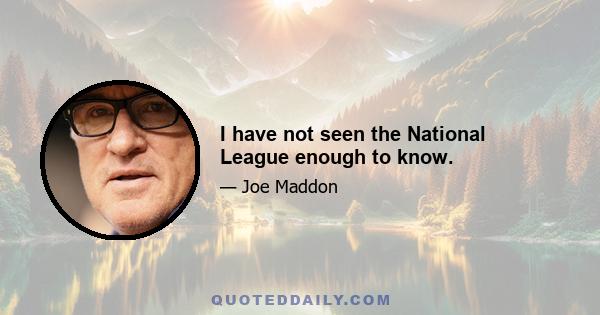 I have not seen the National League enough to know.