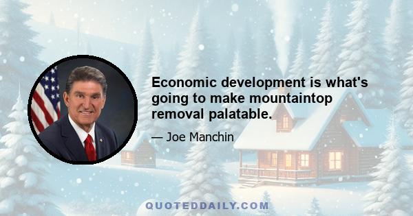 Economic development is what's going to make mountaintop removal palatable.