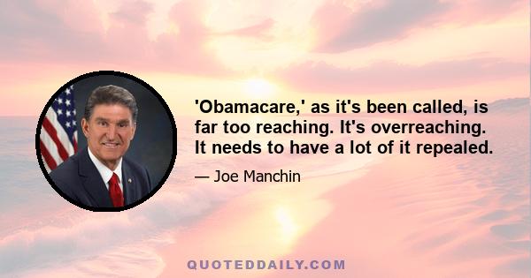 'Obamacare,' as it's been called, is far too reaching. It's overreaching. It needs to have a lot of it repealed.