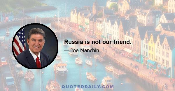 Russia is not our friend.