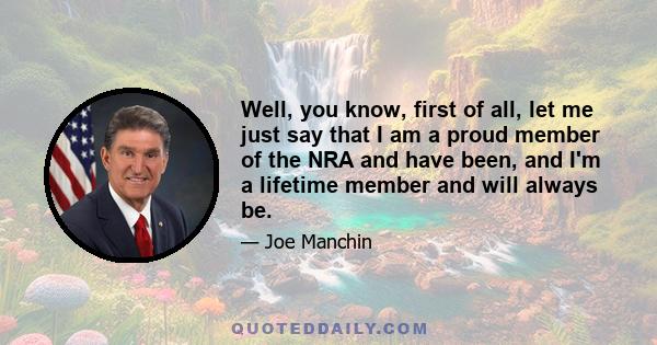 Well, you know, first of all, let me just say that I am a proud member of the NRA and have been, and I'm a lifetime member and will always be.