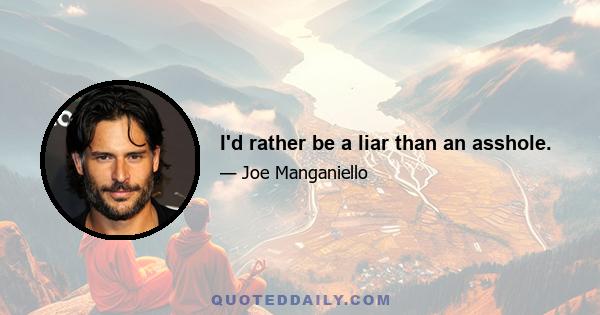 I'd rather be a liar than an asshole.