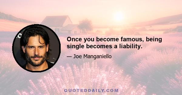 Once you become famous, being single becomes a liability.