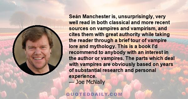 Seán Manchester is, unsurprisingly, very well read in both classical and more recent sources on vampires and vampirism, and cites them with great authority while taking the reader through a brief tour of vampire lore