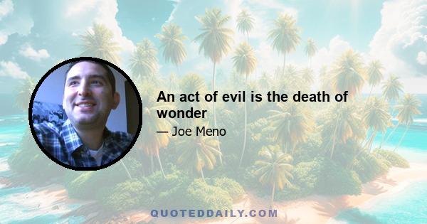 An act of evil is the death of wonder