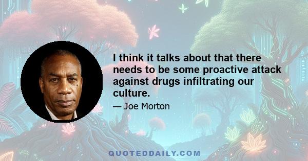 I think it talks about that there needs to be some proactive attack against drugs infiltrating our culture.