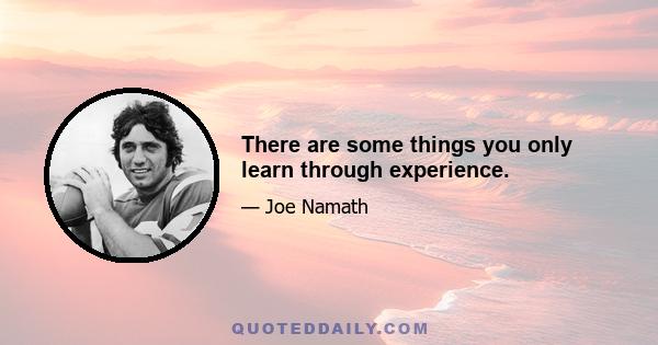 There are some things you only learn through experience.