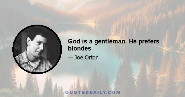 God is a gentleman. He prefers blondes