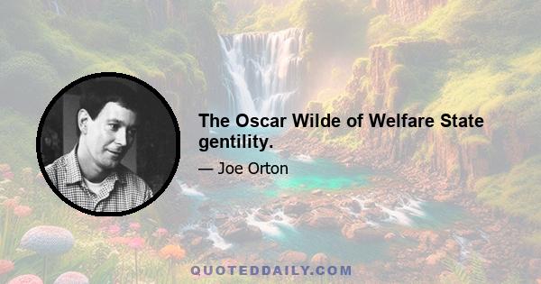 The Oscar Wilde of Welfare State gentility.