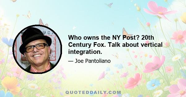 Who owns the NY Post? 20th Century Fox. Talk about vertical integration.