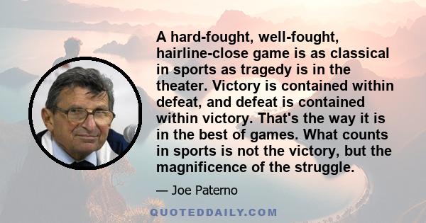 A hard-fought, well-fought, hairline-close game is as classical in sports as tragedy is in the theater. Victory is contained within defeat, and defeat is contained within victory. That's the way it is in the best of