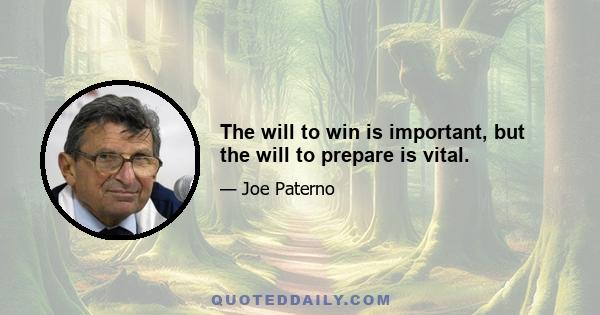 The will to win is important, but the will to prepare is vital.