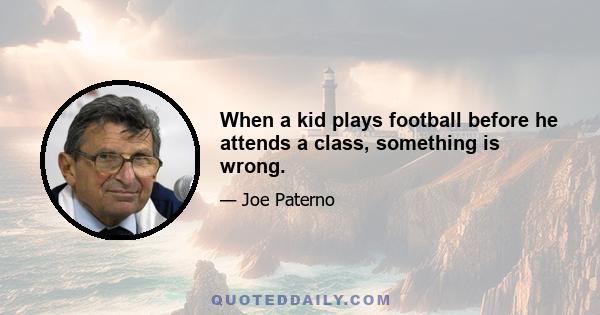 When a kid plays football before he attends a class, something is wrong.