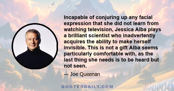 Incapable of conjuring up any facial expression that she did not learn from watching television, Jessica Alba plays a brilliant scientist who inadvertently acquires the ability to make herself invisible. This is not a