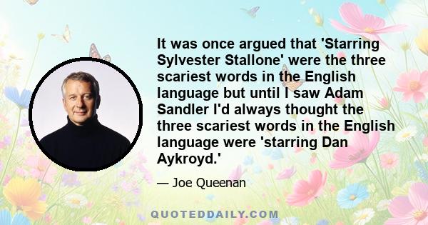 It was once argued that 'Starring Sylvester Stallone' were the three scariest words in the English language but until I saw Adam Sandler I'd always thought the three scariest words in the English language were 'starring 