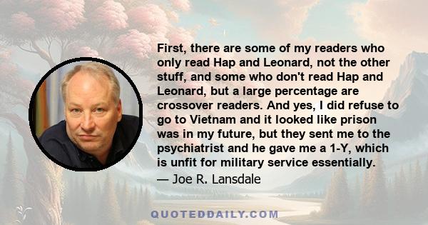 First, there are some of my readers who only read Hap and Leonard, not the other stuff, and some who don't read Hap and Leonard, but a large percentage are crossover readers. And yes, I did refuse to go to Vietnam and