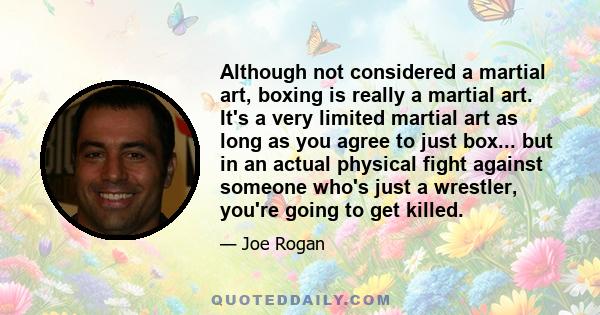 Although not considered a martial art, boxing is really a martial art. It's a very limited martial art as long as you agree to just box... but in an actual physical fight against someone who's just a wrestler, you're