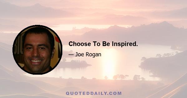 Choose To Be Inspired.