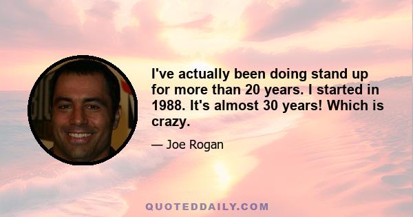 I've actually been doing stand up for more than 20 years. I started in 1988. It's almost 30 years! Which is crazy.