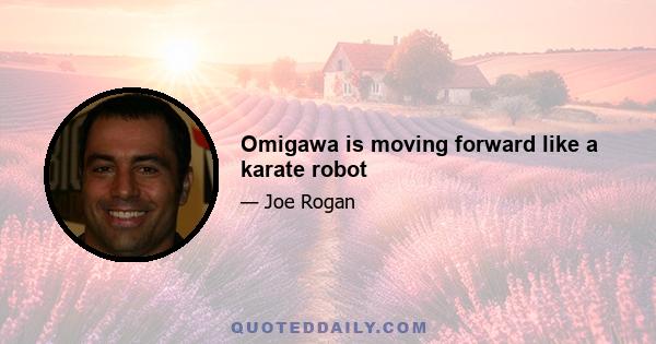 Omigawa is moving forward like a karate robot