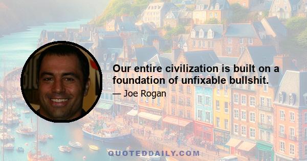 Our entire civilization is built on a foundation of unfixable bullshit.