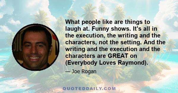 What people like are things to laugh at. Funny shows. It's all in the execution, the writing and the characters, not the setting. And the writing and the execution and the characters are GREAT on (Everybody Loves