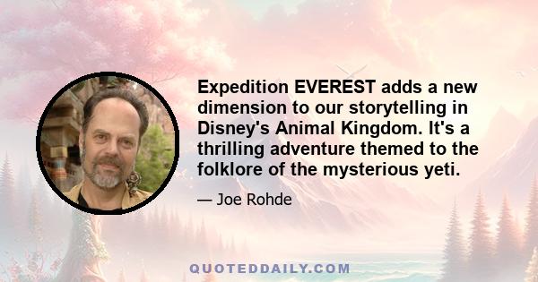 Expedition EVEREST adds a new dimension to our storytelling in Disney's Animal Kingdom. It's a thrilling adventure themed to the folklore of the mysterious yeti.