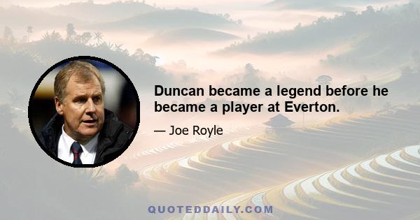 Duncan became a legend before he became a player at Everton.