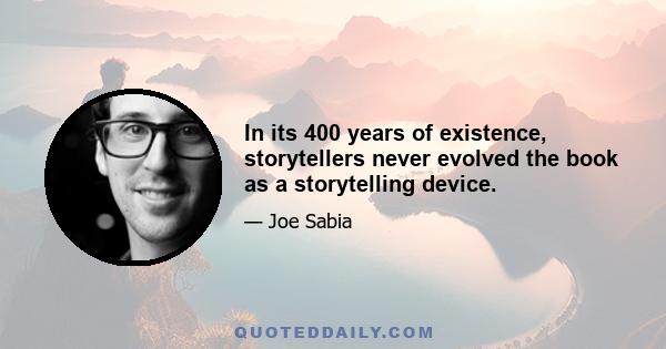 In its 400 years of existence, storytellers never evolved the book as a storytelling device.